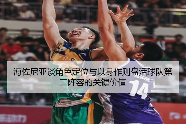 海佐尼亚谈角色定位与以身作则盘活球队第二阵容的关键价值
